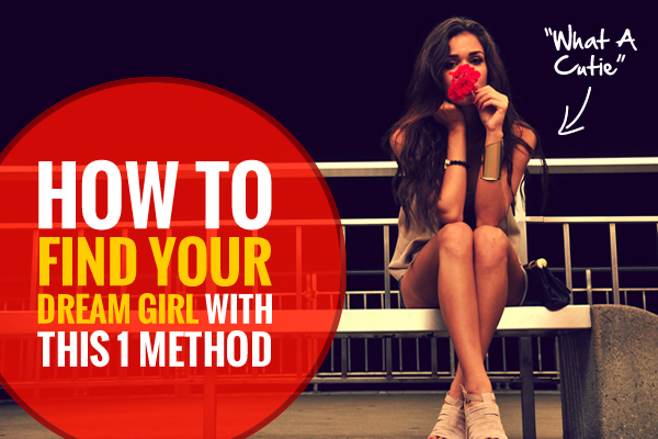 How to find your dream girl How to find your dream girl