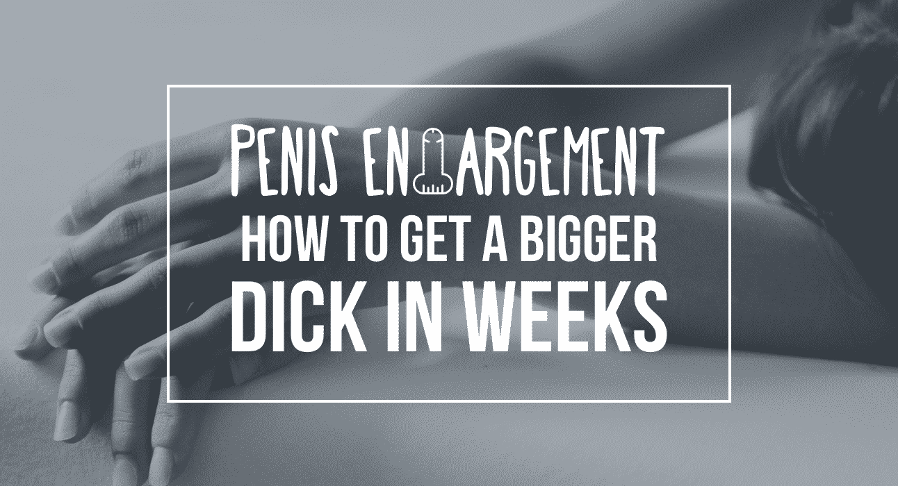 How To Get A Bigger Dick Within Weeks
