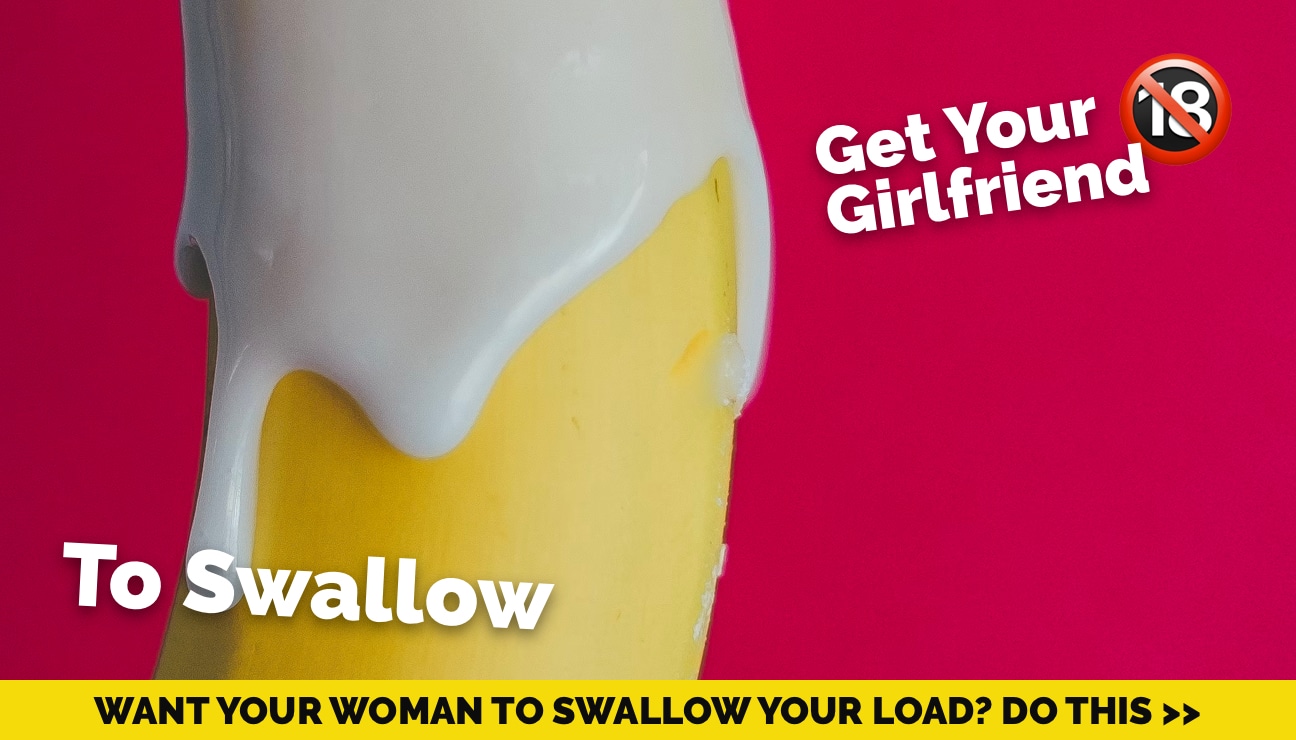 How Can I Get My Girlfriend to Swallow? pic